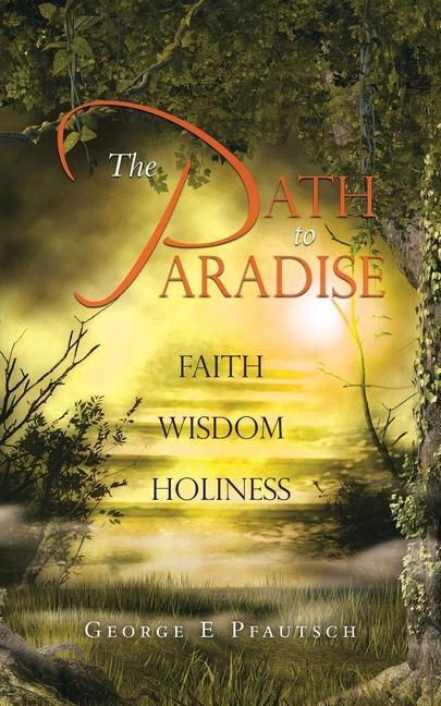 Knjiga The Path to Paradise: Faith Wisdom Holiness George E Pfautsch