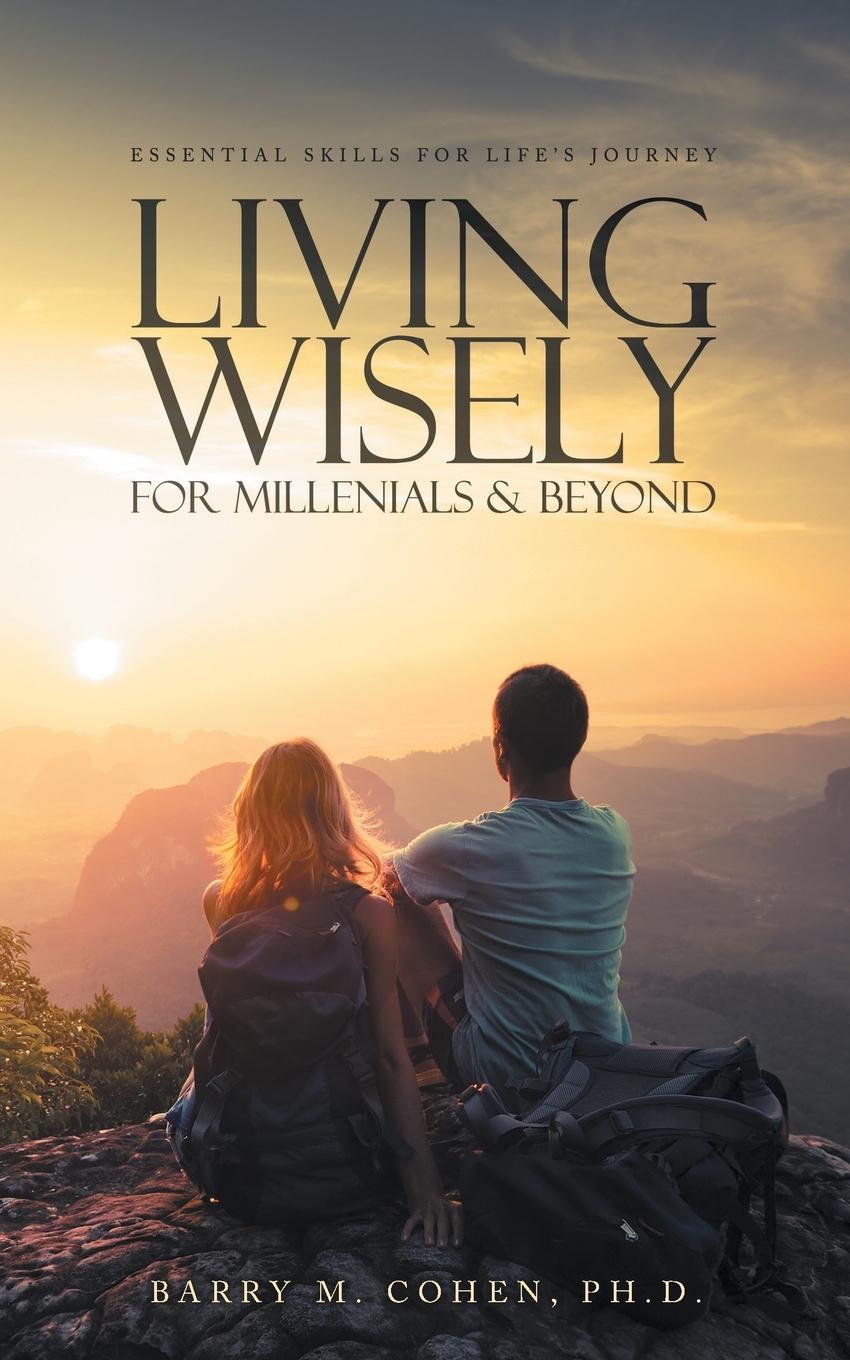 Книга Living Wisely - For Millenials & Beyond Ph.D. Barry M. Cohen