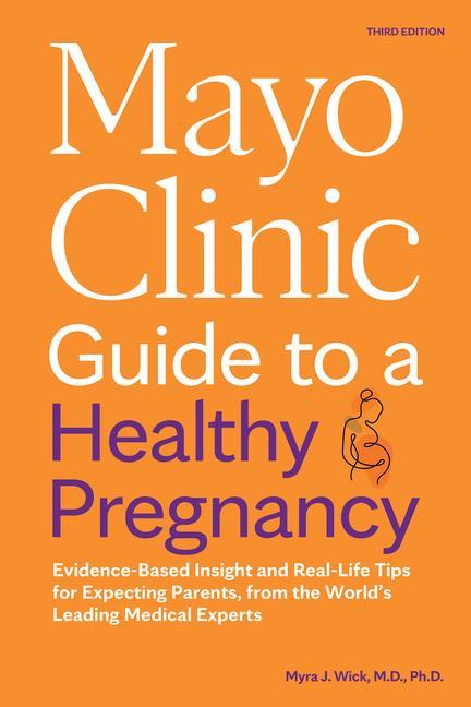 Könyv Mayo Clinic Guide to a Healthy Pregnancy, 3rd Edition: Evidence-Based Insight and Real-Life Tips for Expecting Parents, from the World's Leading Medic 