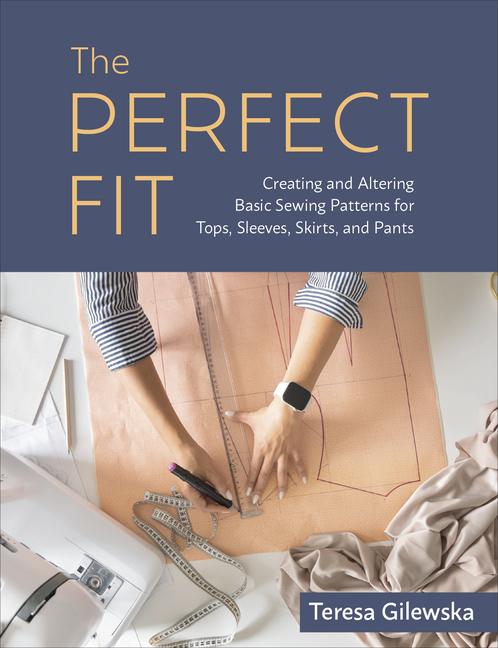 Kniha The Perfect Fit: Creating and Altering Basic Sewing Patterns for Tops, Sleeves, Skirts, and Pants 