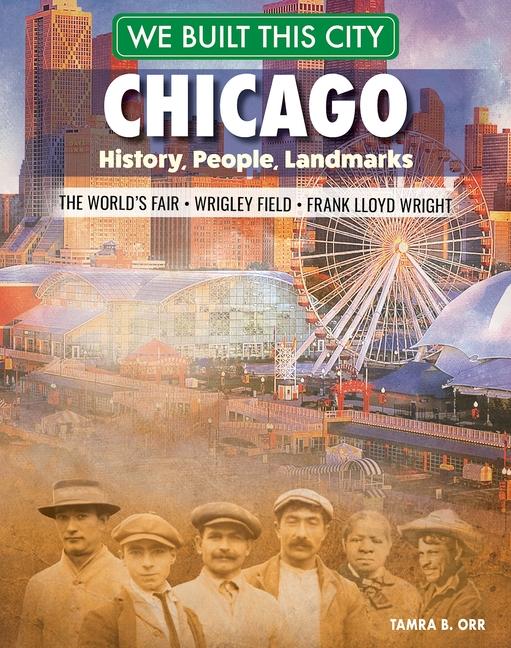Carte We Built This City: Chicago: History, People, Landmarks - The World's Fair, Wrigley Field, Frank Lloyd Wright 