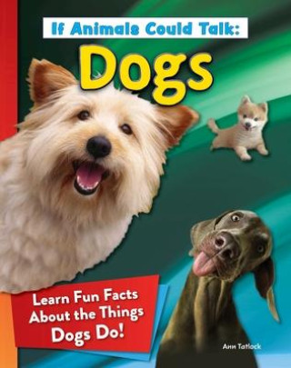 Knjiga If Animals Could Talk: Dogs: Learn Fun Facts about the Things Dogs Do! 