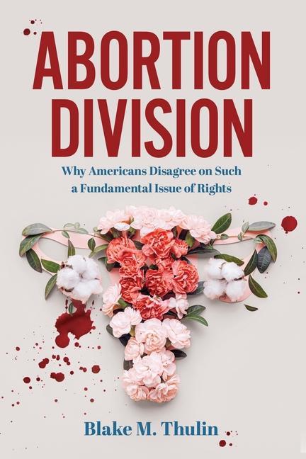 Könyv Abortion Division: Why Americans Disagree on Such a Fundamental Issue of Rights 