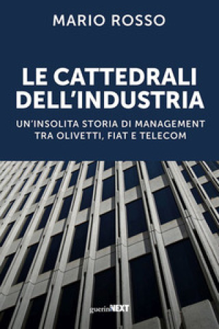 Carte cattedrali dell'industria. Un'insolita storia di management tra Olivetti, Fiat e Telecom Mario Rosso