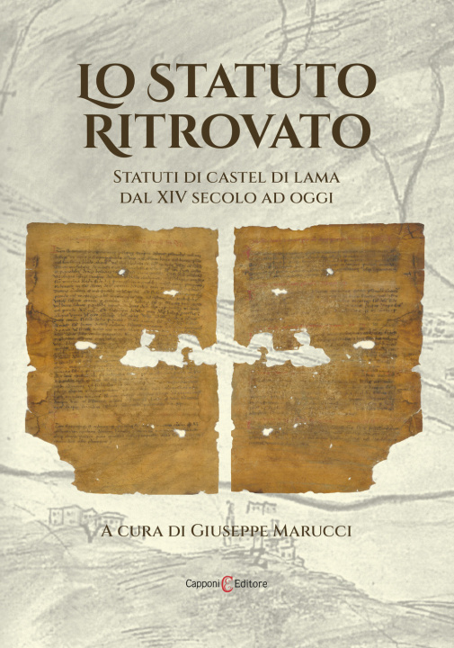 Carte Statuto ritrovato. Statuti di Castel di Lama dal XIV secolo ad oggi Giuseppe Marucci