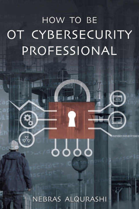 Книга How to Be OT Cybersecurity Professional Nebras Alqurashi