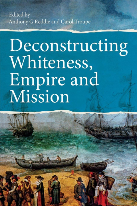 Книга Deconstructing Whiteness, Empire and Mission Carol Troupe