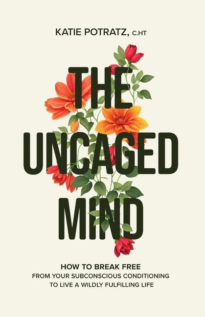 Buch The Uncaged Mind: How to Break Free From Your Subconscious Conditioning to Live a Wildly Fulfilling Life 