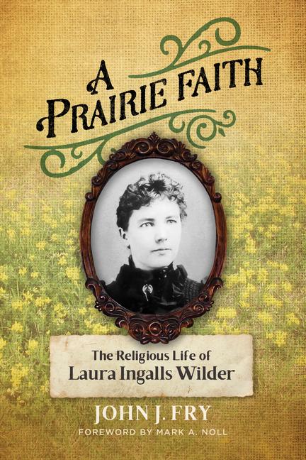 Kniha A Prairie Faith: The Religious Life of Laura Ingalls Wilder Mark A. Noll