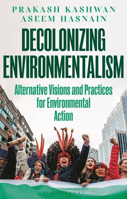 Book Decolonizing Environmentalism: Alternative Visions and Practices of Environmental Action Aseem Hasnain