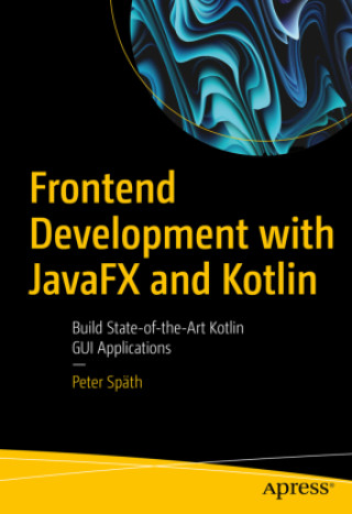 Knjiga Frontend Development with Javafx and Kotlin: Build State-Of-The-Art Kotlin GUI Applications Späth