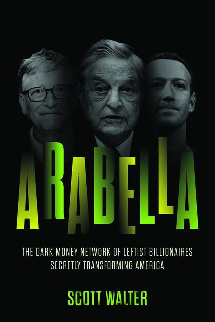 Carte Arabella: How George Soros and Other Billionaires Use a 'Dark Money' Empire to Transform America 