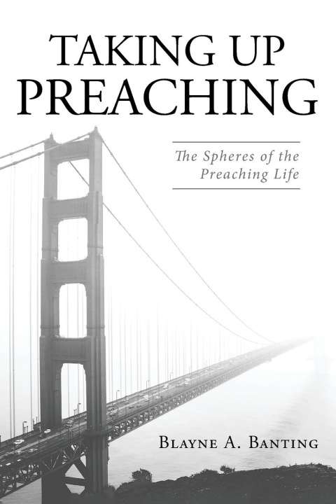 Knjiga Taking Up Preaching Blayne A. Banting