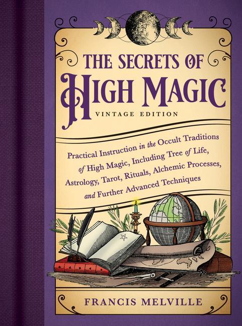 Kniha The Secrets of High Magic: Vintage Edition: Practical Instruction in the Occult Traditions of High Magic, Including Tree of Life, Astrology, Tarot, Ri 