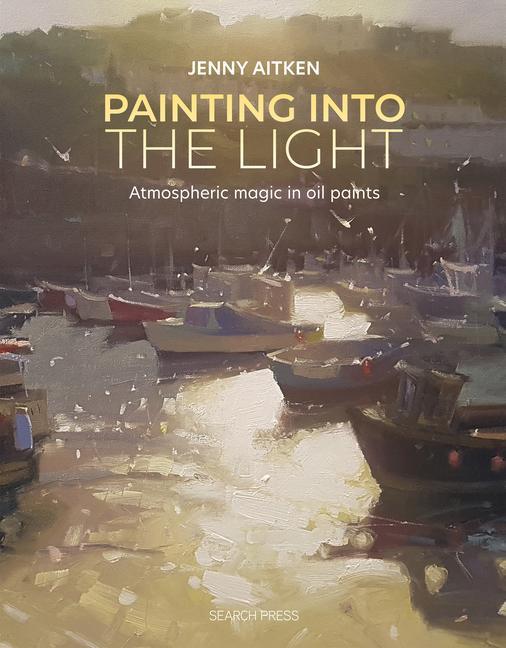 Carte Painting Into the Light: How to Work Atmospheric Magic with Your Oil Paints 