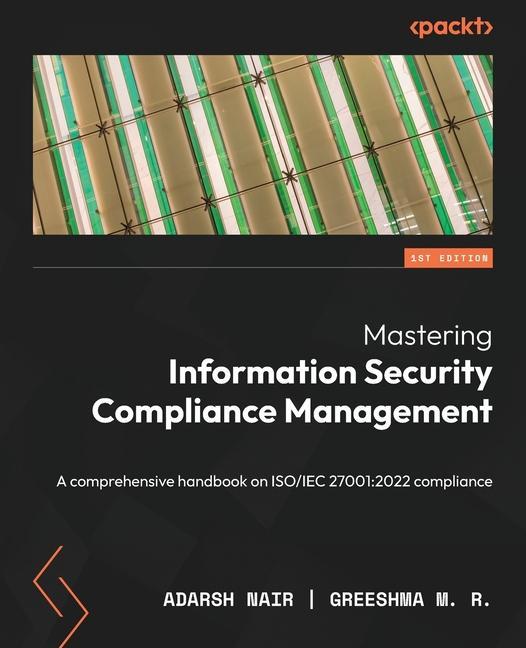 Carte Mastering Information Security Compliance Management: A comprehensive handbook on ISO/IEC 27001:2022 compliance Greeshma M. R