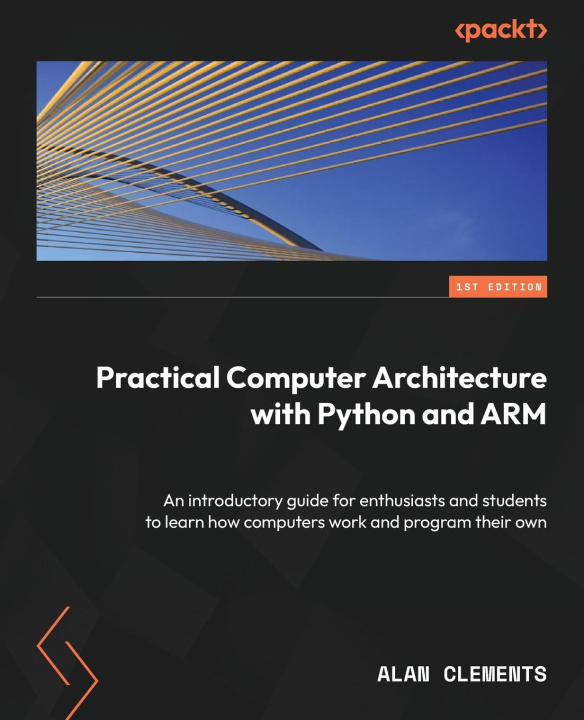 Kniha Practical Computer Architecture with Python and ARM: An introductory guide for enthusiasts and students to learn how computers work and program their Alan Clements