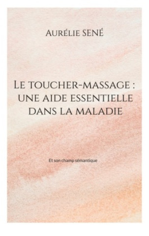 Книга Le toucher-massage : une aide essentielle dans la maladie 