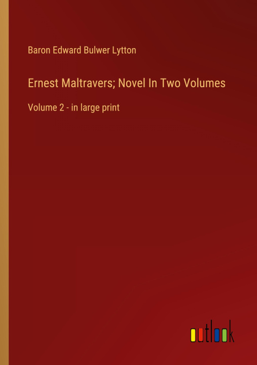 Kniha Ernest Maltravers; Novel In Two Volumes Baron Edward Bulwer Lytton