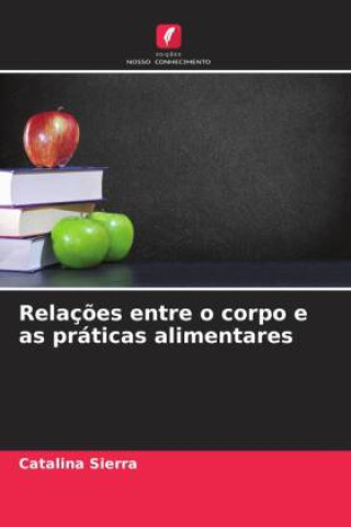 Knjiga Relaç?es entre o corpo e as práticas alimentares Catalina Sierra