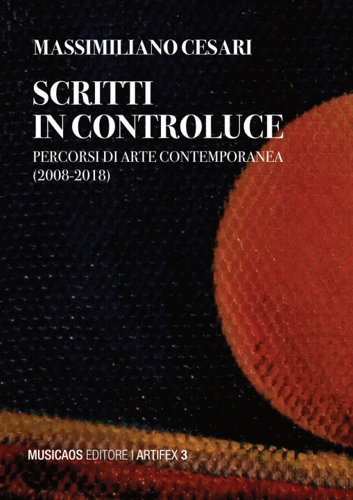 Книга Scritti in controluce. Percorsi di arte contemporanea (2008-2018) Massimiliano Cesari