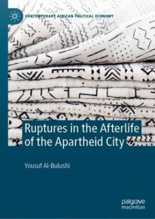 Könyv Ruptures in the Afterlife of the Apartheid City Yousuf Al-Bulushi