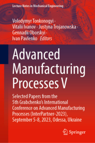 Carte Advanced Manufacturing Processes V Volodymyr Tonkonogyi
