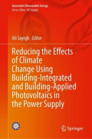 Carte Reducing the Effects of Climate Change Using Building-Integrated and Building-Applied Photovoltaics in the Power Supply Ali Sayigh
