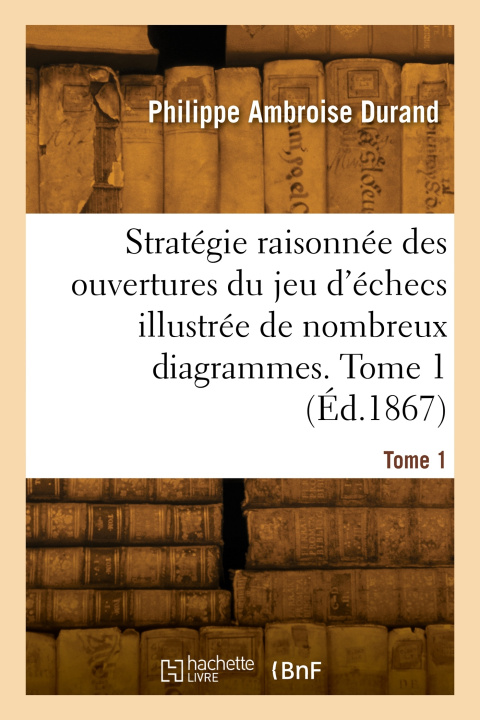 Book Stratégie raisonnée des ouvertures du jeu d'échecs illustrée de nombreux diagrammes. Tome 1 Philippe Ambroise Durand