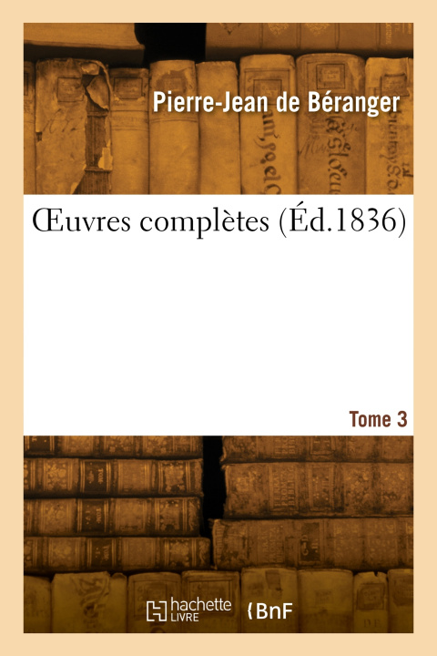 Knjiga OEuvres complètes. Tome 3 Pierre-Jean Béranger