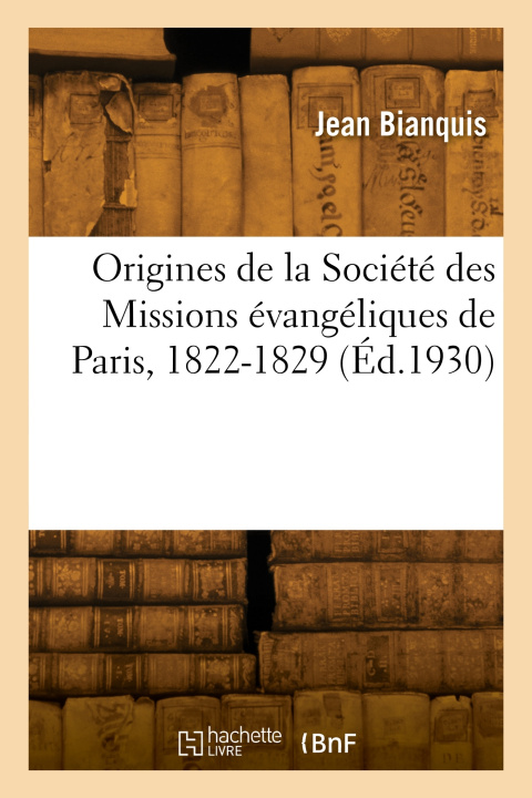 Livre Origines de la Société des Missions évangéliques de Paris, 1822-1829 Jean Bianquis