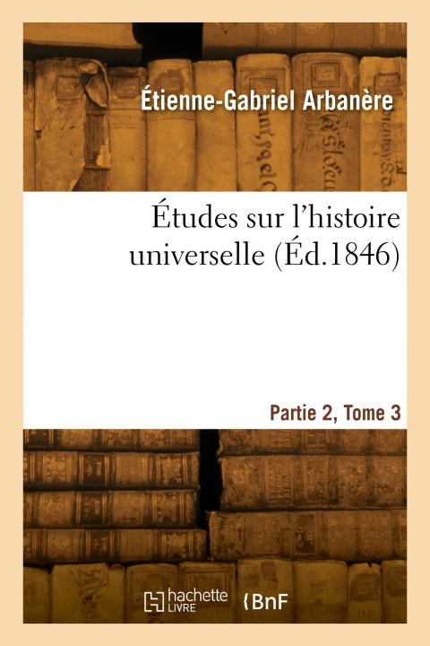 Buch Études sur l'histoire universelle. Partie 2, Tome 3 Étienne-Gabriel Arbanère