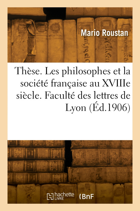 Kniha Thèse. Les philosophes et la société française au XVIIIe siècle. Faculté des lettres de Lyon Fortuné Roustan