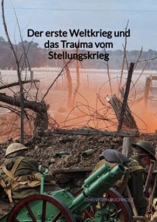 Kniha Der erste Weltkrieg und das Trauma vom Stellungskrieg Christoph Buchholz
