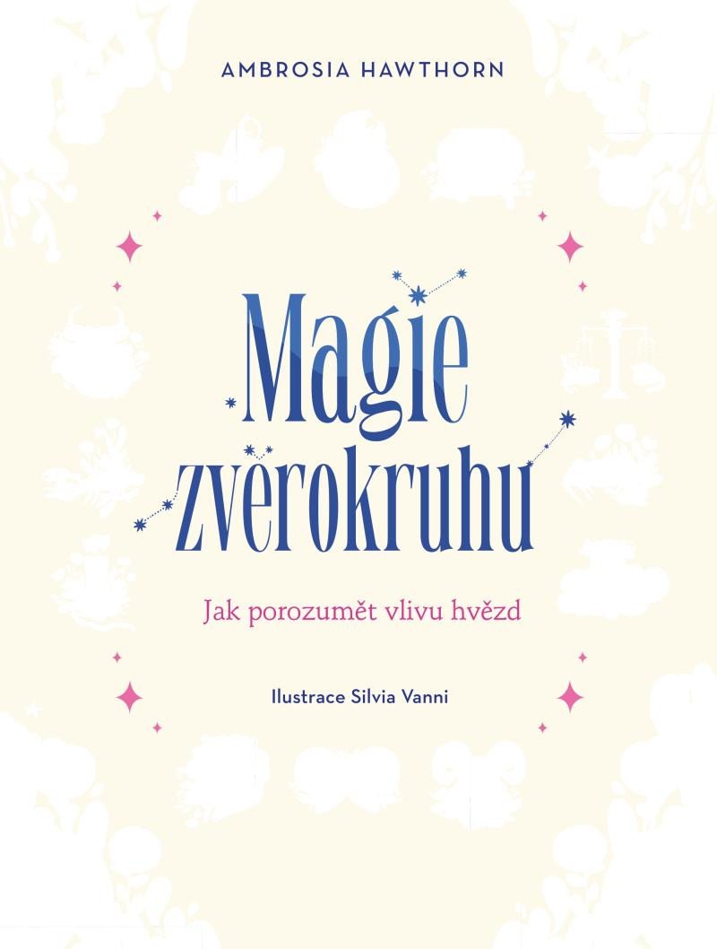 Kniha Magie zvěrokruhu - Jak porozumět vlivu hvězd Ambrosia Hawthorn