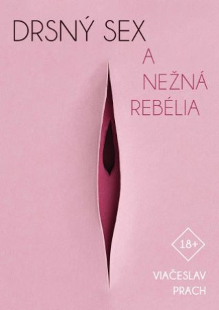 Kniha Drsný sex a nežná rebélia Vjačeslav Prach