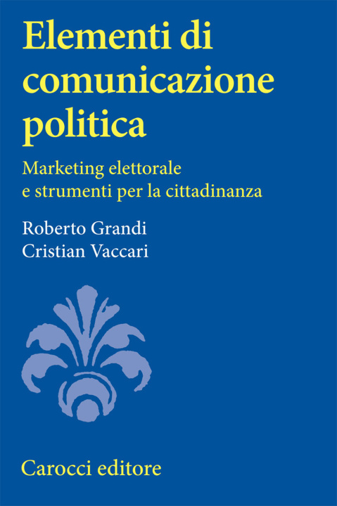 Kniha Elementi di comunicazione politica. Marketing elettorale e strumenti per la cittadinanza Roberto Grandi