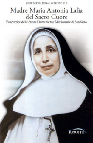 Книга Madre Maria Antonia Lalìa del Sacro Cuore. Fondatrice delle Suore Domenicane Missionarie di San Sisto Maria Rosa Lo Proto