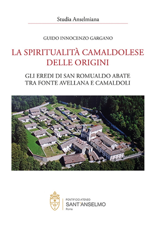 Kniha spiritualità camaldolese delle origini. Gli eredi di San Romualdo abate tra fonte avellana e Camaldoli Guido Innocenzo Gargano