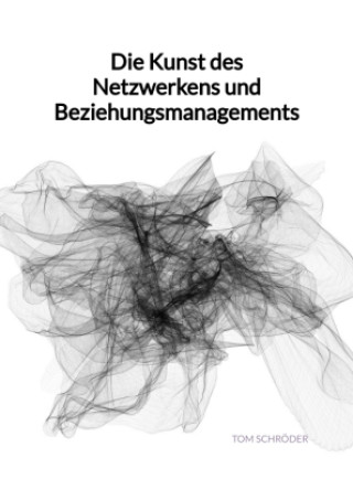 Kniha Die Kunst des Netzwerkens und Beziehungsmanagements Tom Schröder