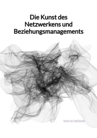 Книга Die Kunst des Netzwerkens und Beziehungsmanagements Tom Schröder