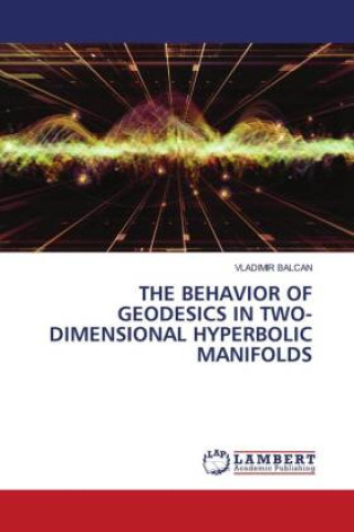 Kniha THE BEHAVIOR OF GEODESICS IN TWO-DIMENSIONAL HYPERBOLIC MANIFOLDS VLADIMIR BALCAN