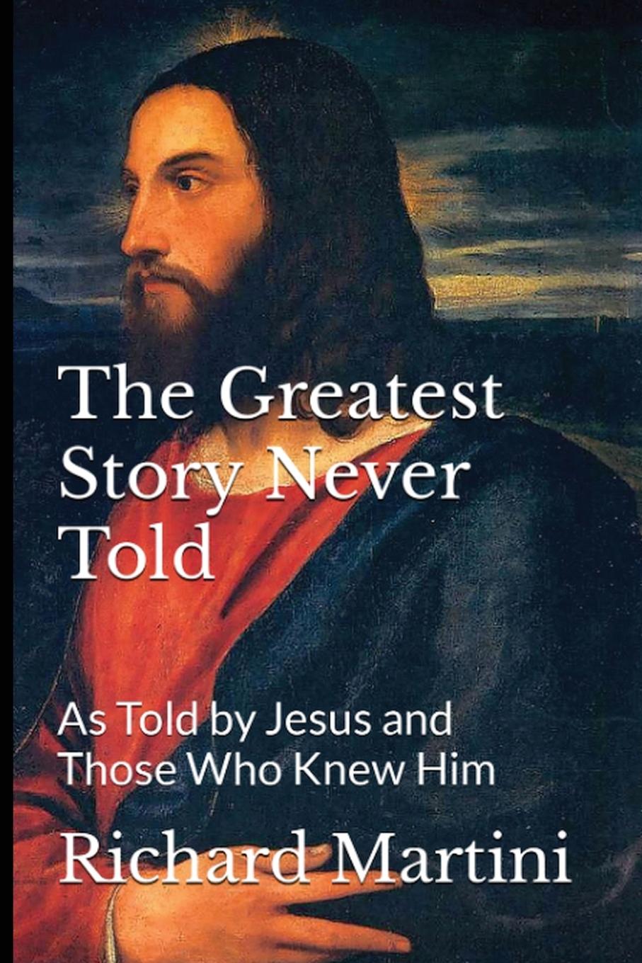 Kniha The Greatest Story Never Told as Told by Jesus and Those Who Knew Him 