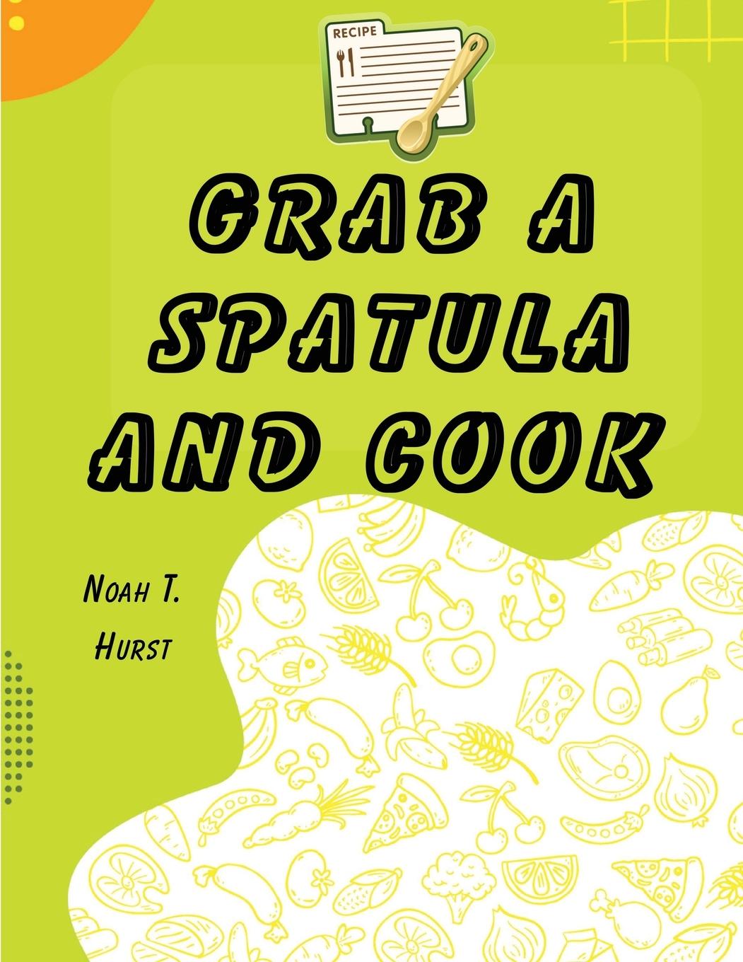 Buch Grab a Spatula and Cook Noah T. Hurst