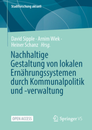 Kniha Nachhaltige Gestaltung von lokalen Ernährungssystemen durch Kommunalpolitik und -verwaltung Arnim Wiek