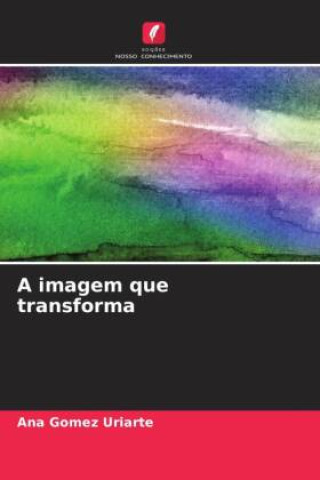 Knjiga A imagem que transforma Ana Gomez Uriarte