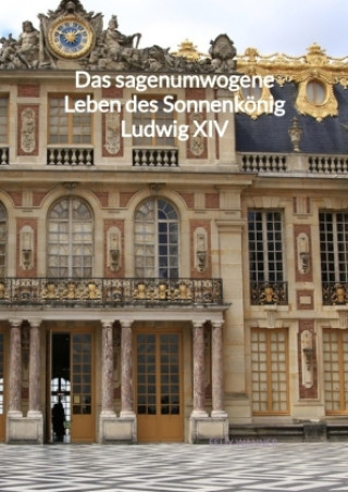 Carte Das sagenumwogene Leben des Sonnenkönig Ludwig XIV Felix Wanner