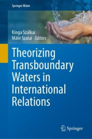 Kniha Theorizing Transboundary Waters in International Relations Kinga Szálkai