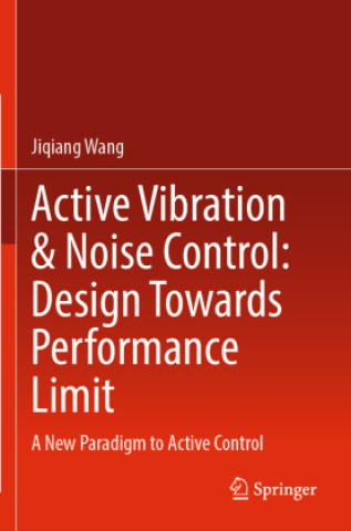 Book Active Vibration & Noise Control: Design Towards Performance Limit Jiqiang Wang