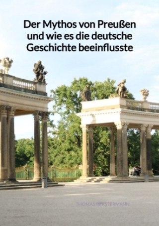 Könyv Der Mythos von Preußen und wie es die deutsche Geschichte beeinflusste Thomas Berstermann